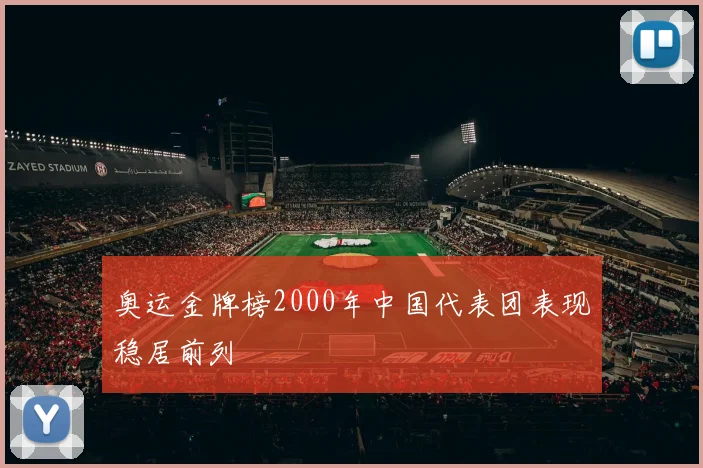奥运金牌榜2000年中国代表团表现稳居前列