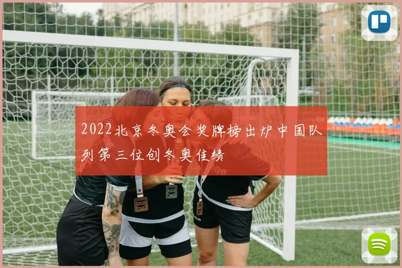 2022北京冬奥会奖牌榜出炉中国队列第三位创冬奥佳绩