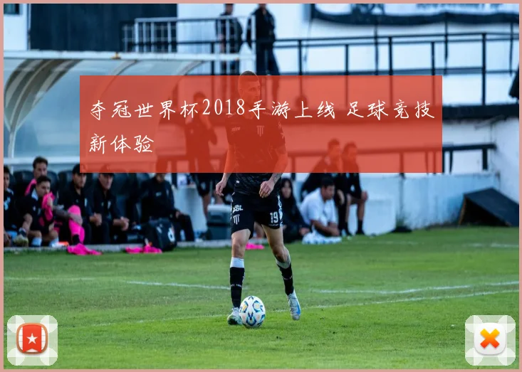 夺冠世界杯2018手游上线 足球竞技新体验