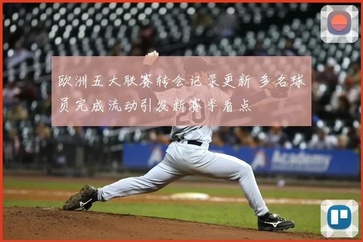 欧洲五大联赛转会记录更新 多名球员完成流动引发新赛季看点
