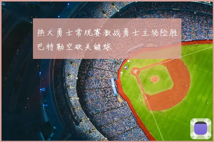 热火勇士常规赛激战勇士主场险胜巴特勒空砍关键球