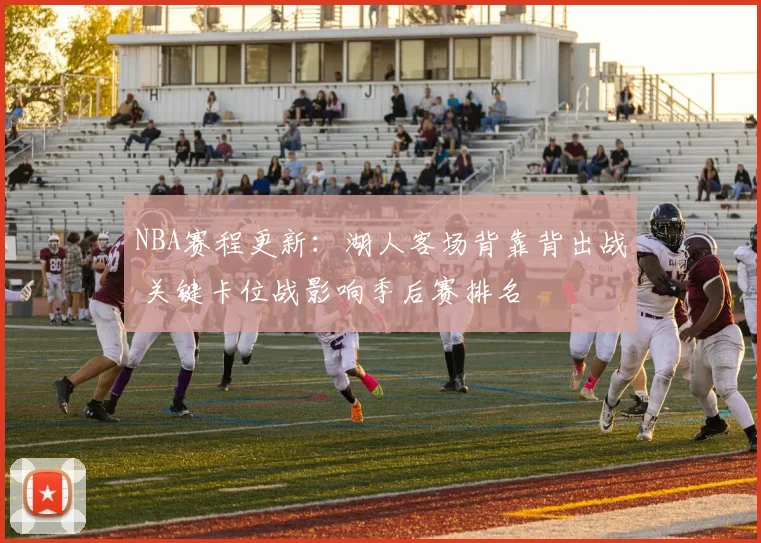 NBA赛程更新：湖人客场背靠背出战 关键卡位战影响季后赛排名