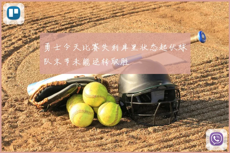 勇士今天比赛失利库里状态起伏球队末节未能逆转取胜